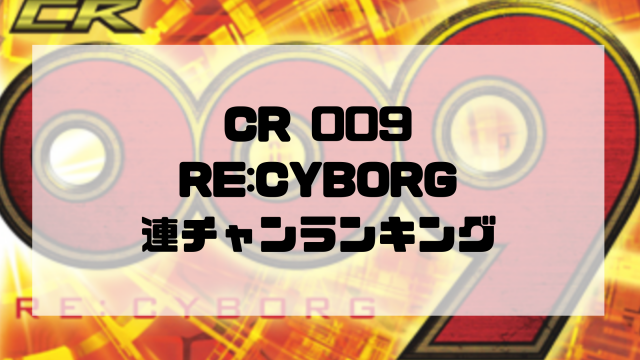 CR 009 RE:CYBORG 連チャンランキング