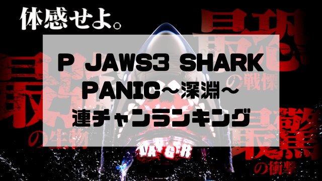 P JAWS3 SHARK PANIC～深淵～ 連チャンランキング