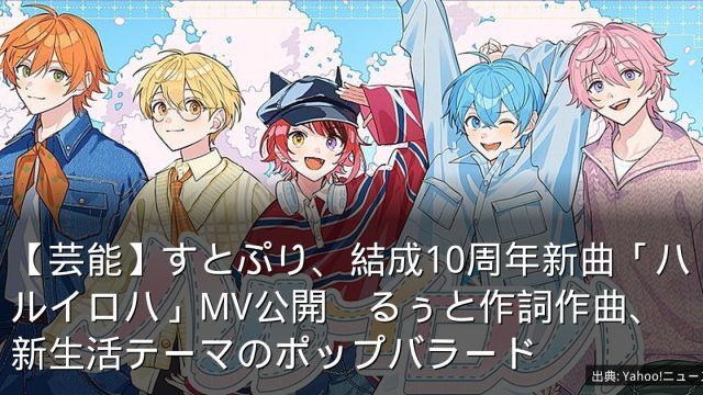 【芸能】すとぷり、結成10周年新曲「ハルイロハ」MV公開　るぅと作詞作曲、新生活テーマのポップバラード