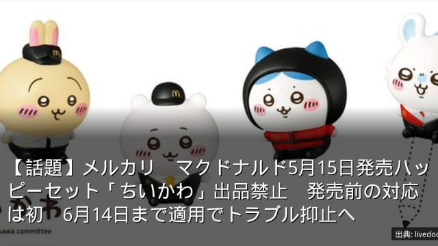 【話題】メルカリ　マクドナルド5月15日発売ハッピーセット「ちいかわ」出品禁止　発売前の対応は初　6月14日まで適用でトラブル抑止へ