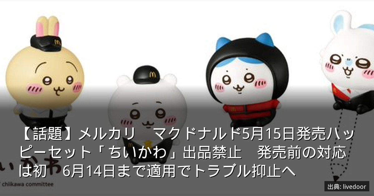 【話題】メルカリ　マクドナルド5月15日発売ハッピーセット「ちいかわ」出品禁止　発売前の対応は初　6月14日まで適用でトラブル抑止へ