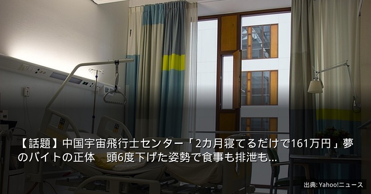 【話題】中国宇宙飛行士センター「2カ月寝てるだけで161万円」夢のバイトの正体　頭6度下げた姿勢で食事も排泄も…