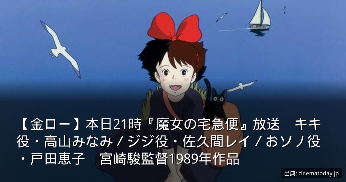 【金ロー】本日21時『魔女の宅急便』放送　キキ役・高山みなみ／ジジ役・佐久間レイ／おソノ役・戸田恵子　宮崎駿監督1989年作品