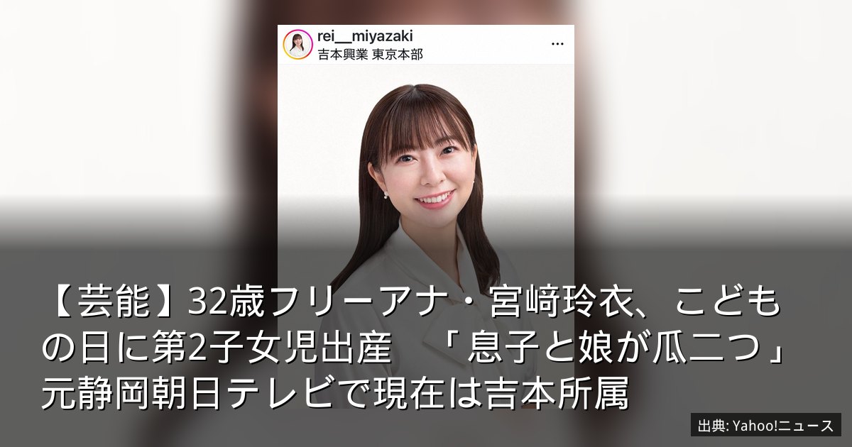 【芸能】32歳フリーアナ・宮﨑玲衣、こどもの日に第2子女児出産　「息子と娘が瓜二つ」元静岡朝日テレビで現在は吉本所属