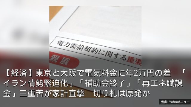 【経済】東京と大阪で電気料金に年2万円の差　「イラン情勢緊迫化」「補助金終了」「再エネ賦課金」三重苦が家計直撃　切り札は原発か