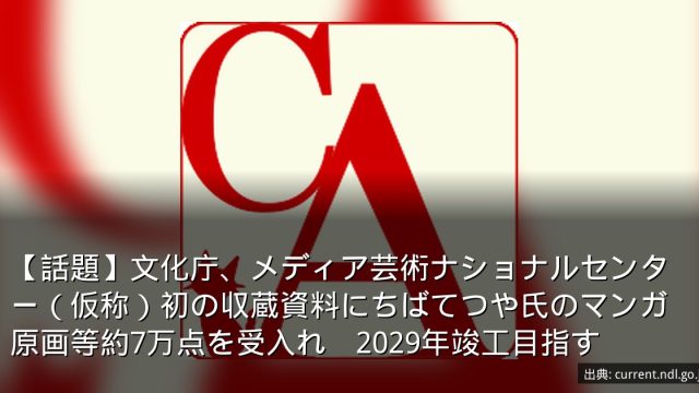 【話題】文化庁、メディア芸術ナショナルセンター（仮称）初の収蔵資料にちばてつや氏のマンガ原画等約7万点を受入れ　2029年竣工目指す