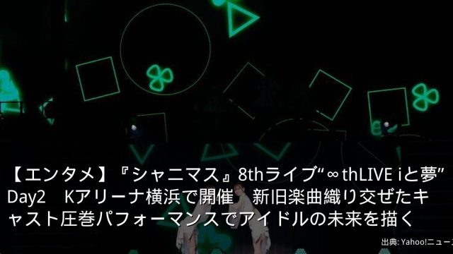 【エンタメ】『シャニマス』8thライブ“∞thLIVE iと夢”Day2　Kアリーナ横浜で開催　新旧楽曲織り交ぜたキャスト圧巻パフォーマンスでアイドルの未来を描く