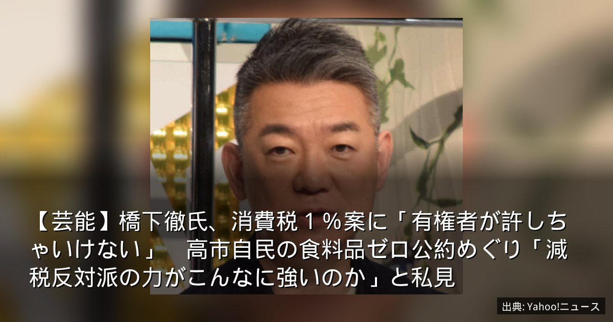 【芸能】橋下徹氏、消費税１％案に「有権者が許しちゃいけない」　高市自民の食料品ゼロ公約めぐり「減税反対派の力がこんなに強いのか」と私見