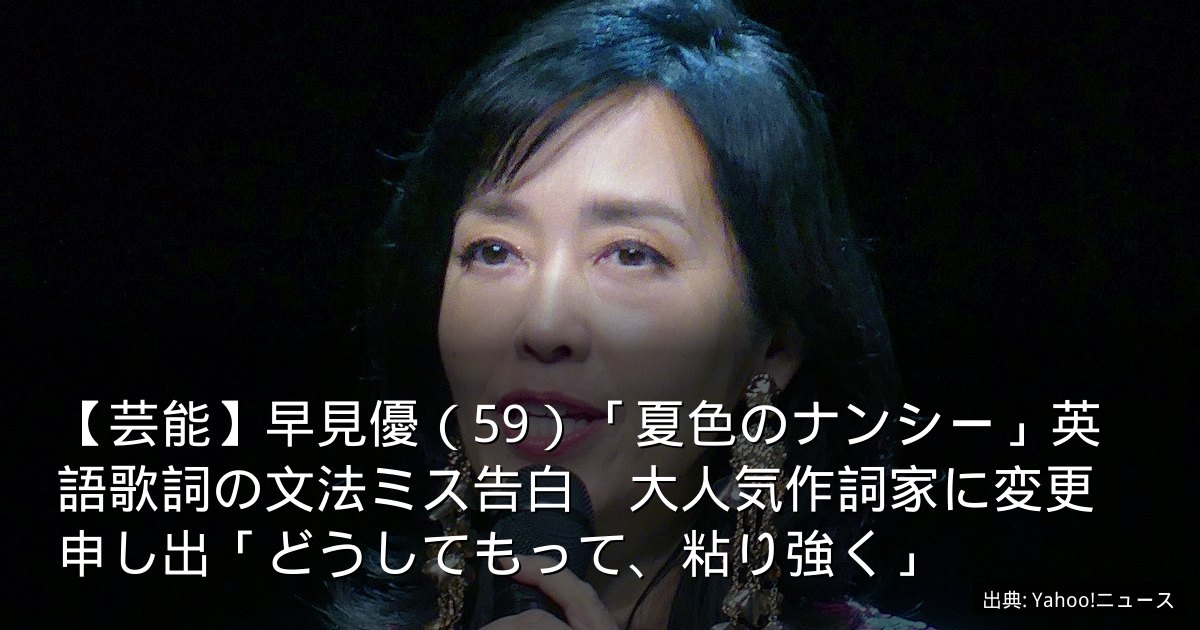 【芸能】早見優（59）「夏色のナンシー」英語歌詞の文法ミス告白　大人気作詞家に変更申し出「どうしてもって、粘り強く」