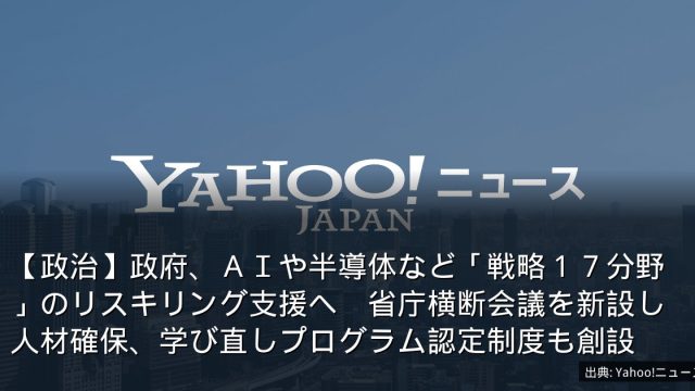 【政治】政府、ＡＩや半導体など「戦略１７分野」のリスキリング支援へ　省庁横断会議を新設し人材確保、学び直しプログラム認定制度も創設