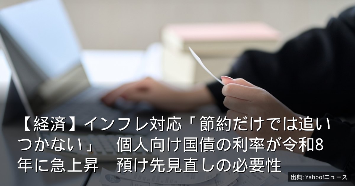 【経済】インフレ対応「節約だけでは追いつかない」　個人向け国債の利率が令和8年に急上昇　預け先見直しの必要性