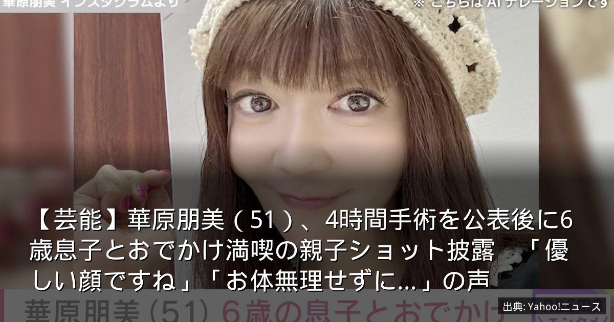 【芸能】華原朋美（51）、4時間手術を公表後に6歳息子とおでかけ満喫の親子ショット披露　「優しい顔ですね」「お体無理せずに…」の声