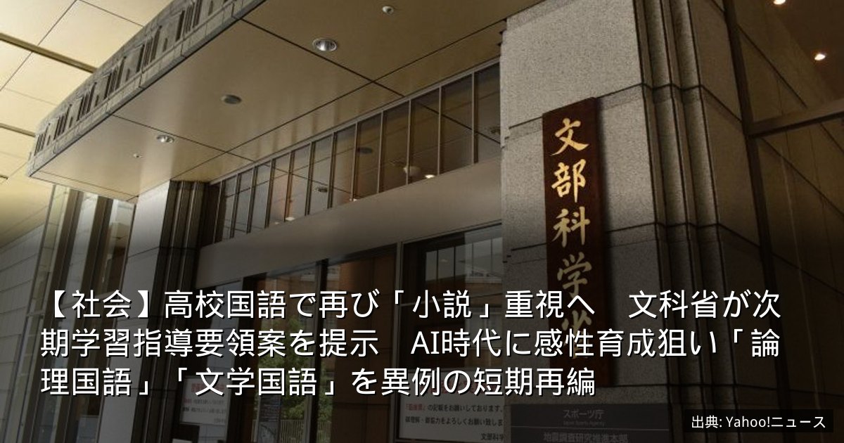 【社会】高校国語で再び「小説」重視へ　文科省が次期学習指導要領案を提示　AI時代に感性育成狙い「論理国語」「文学国語」を異例の短期再編