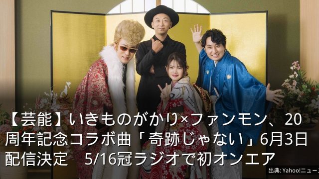 【芸能】いきものがかり×ファンモン、20周年記念コラボ曲「奇跡じゃない」6月3日配信決定　5/16冠ラジオで初オンエア