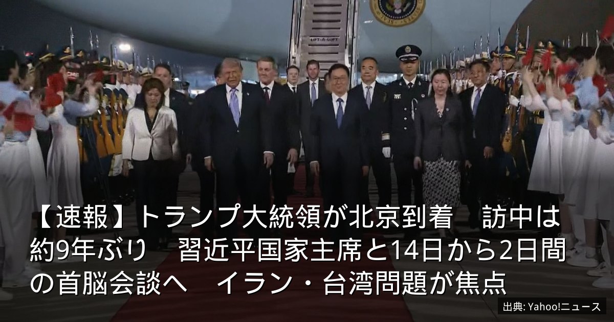 【速報】トランプ大統領が北京到着　訪中は約9年ぶり　習近平国家主席と14日から2日間の首脳会談へ　イラン・台湾問題が焦点
