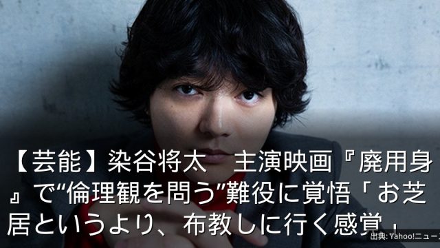 【芸能】染谷将太　主演映画『廃用身』で“倫理観を問う”難役に覚悟「お芝居というより、布教しに行く感覚」