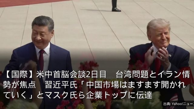 【国際】米中首脳会談2日目　台湾問題とイラン情勢が焦点　習近平氏「中国市場はますます開かれていく」とマスク氏ら企業トップに伝達