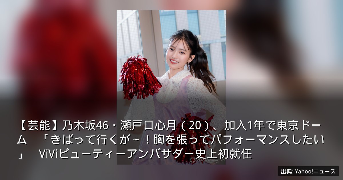 【芸能】乃木坂46・瀬戸口心月（20）、加入1年で東京ドーム　「きばって行くが～！胸を張ってパフォーマンスしたい」　ViViビューティーアンバサダー史上初就任