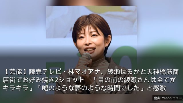【芸能】読売テレビ・林マオアナ、綾瀬はるかと天神橋筋商店街でお好み焼き2ショット　「目の前の綾瀬さんは全てがキラキラ」「嘘のような夢のような時間でした」と感激