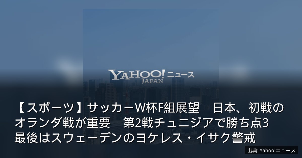 【スポーツ】サッカーW杯F組展望　日本、初戦のオランダ戦が重要　第2戦チュニジアで勝ち点3　最後はスウェーデンのヨケレス・イサク警戒