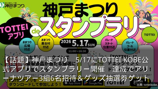 【話題】神戸まつり　5/17にTOTTEI KOBE公式アプリでスタンプラリー開催　達成でアリーナツアー3組6名招待＆グッズ抽選券ゲット
