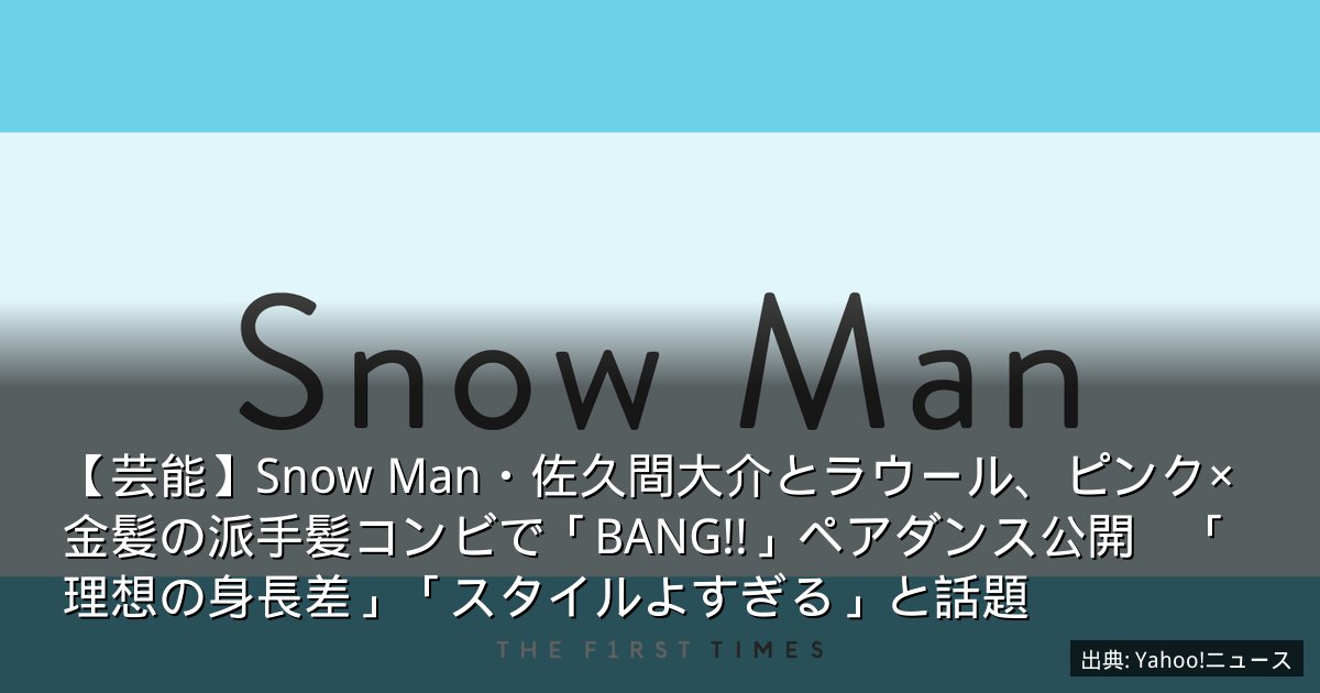 【芸能】Snow Man・佐久間大介とラウール、ピンク×金髪の派手髪コンビで「BANG!!」ペアダンス公開　「理想の身長差」「スタイルよすぎる」と話題
