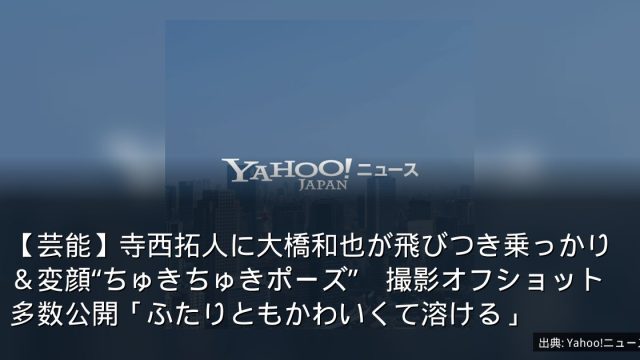 【芸能】寺西拓人に大橋和也が飛びつき乗っかり＆変顔“ちゅきちゅきポーズ”　撮影オフショット多数公開「ふたりともかわいくて溶ける」