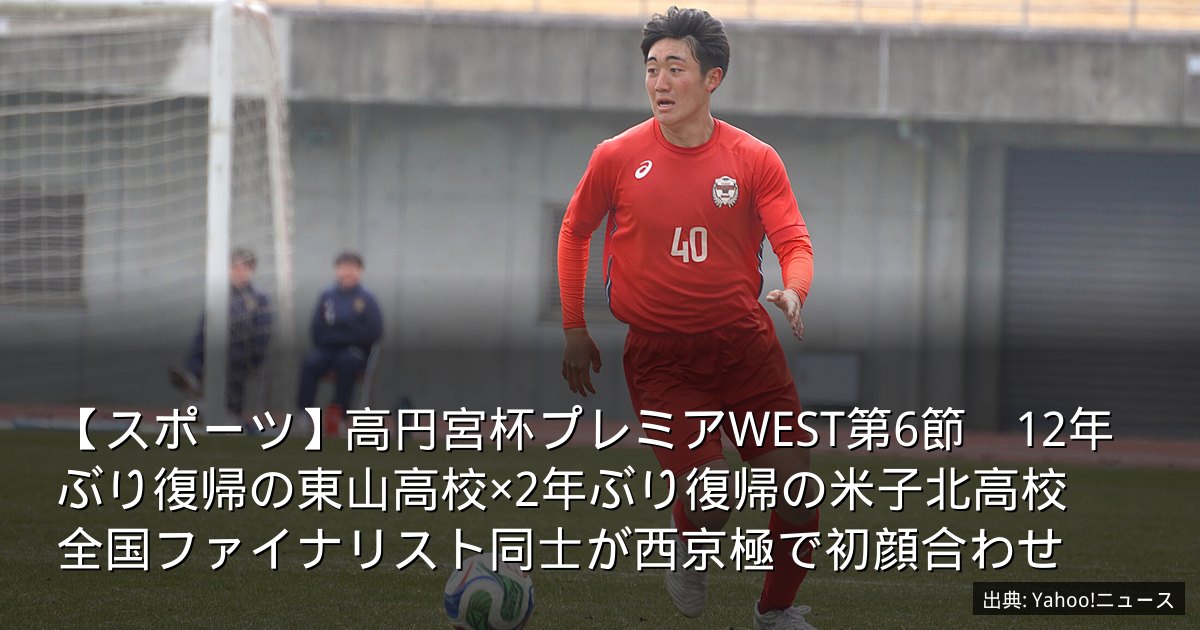 【スポーツ】高円宮杯プレミアWEST第6節　12年ぶり復帰の東山高校×2年ぶり復帰の米子北高校　全国ファイナリスト同士が西京極で初顔合わせ