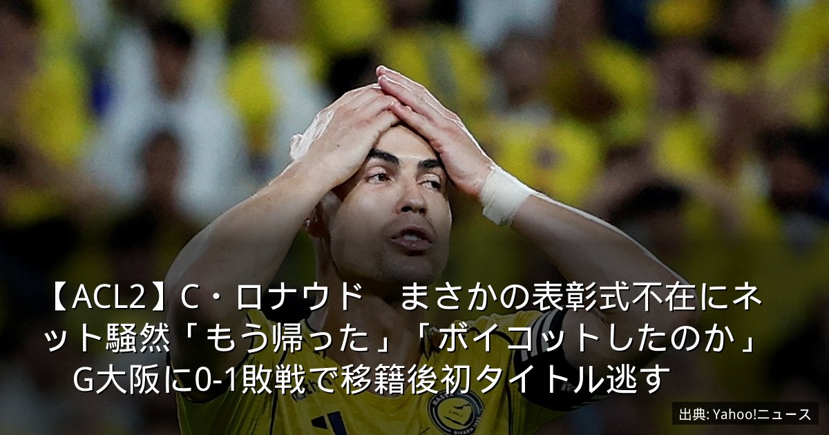 【ACL2】C・ロナウド　まさかの表彰式不在にネット騒然「もう帰った」「ボイコットしたのか」　G大阪に0-1敗戦で移籍後初タイトル逃す