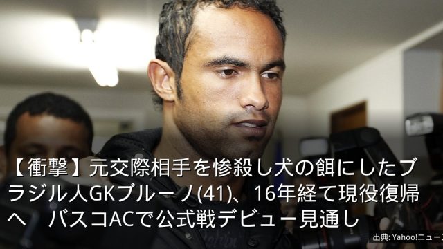 【衝撃】元交際相手を惨殺し犬の餌にしたブラジル人GKブルーノ(41)、16年経て現役復帰へ　バスコACで公式戦デビュー見通し