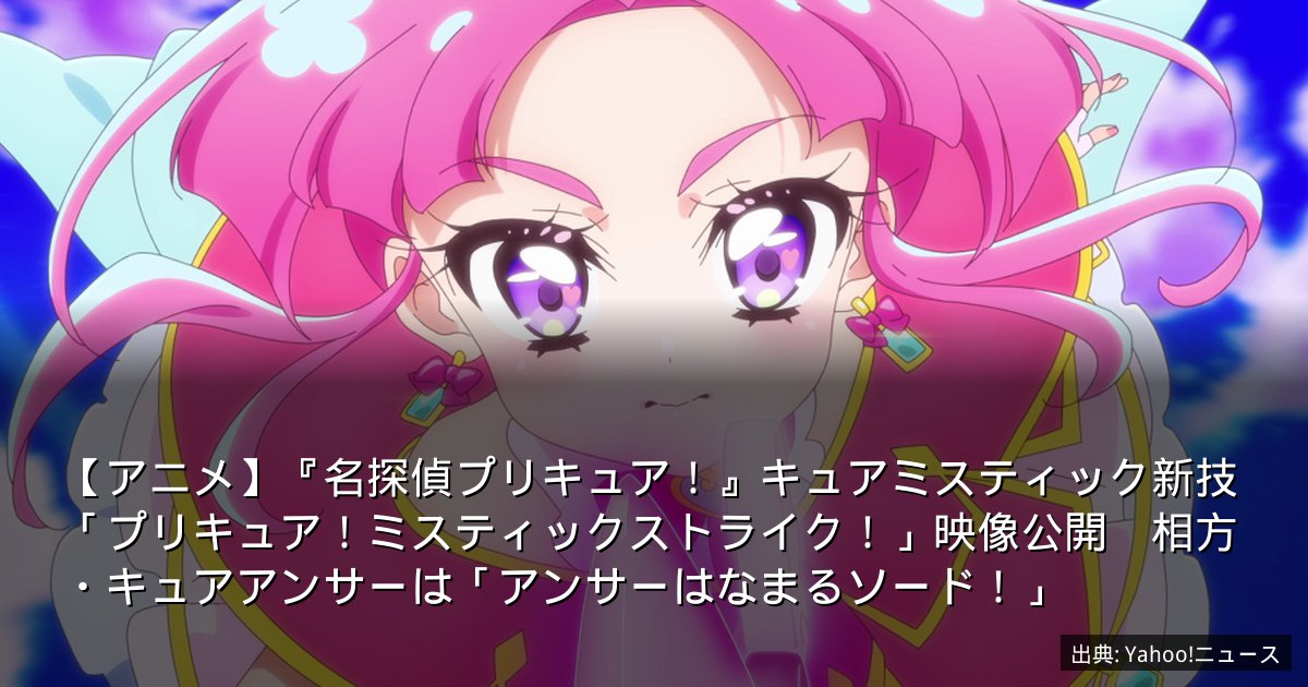 【アニメ】『名探偵プリキュア！』キュアミスティック新技「プリキュア！ミスティックストライク！」映像公開　相方・キュアアンサーは「アンサーはなまるソード！」