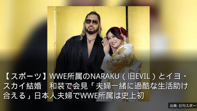 【スポーツ】WWE所属のNARAKU（旧EVIL）とイヨ・スカイ結婚　和装で会見「夫婦一緒に過酷な生活助け合える」日本人夫婦でWWE所属は史上初