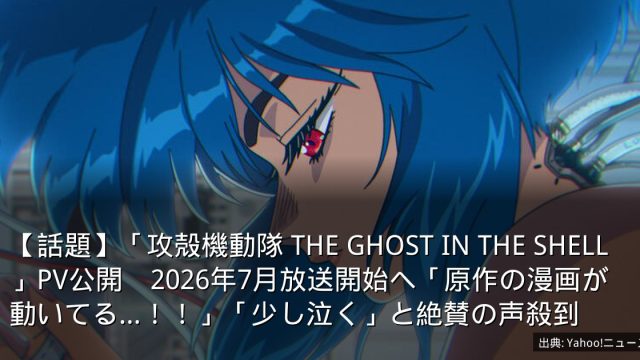 【話題】「攻殻機動隊 THE GHOST IN THE SHELL」PV公開　2026年7月放送開始へ「原作の漫画が動いてる…！！」「少し泣く」と絶賛の声殺到