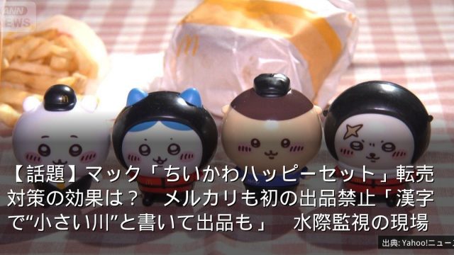 【話題】マック「ちいかわハッピーセット」転売対策の効果は？　メルカリも初の出品禁止「漢字で“小さい川”と書いて出品も」　水際監視の現場