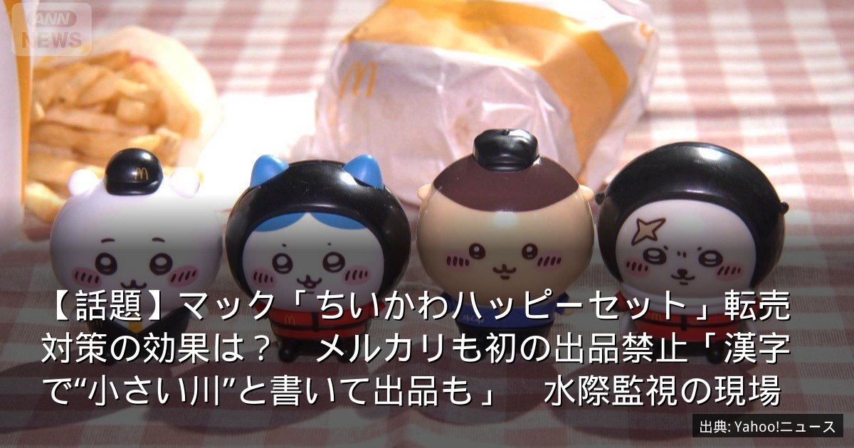 【話題】マック「ちいかわハッピーセット」転売対策の効果は？　メルカリも初の出品禁止「漢字で“小さい川”と書いて出品も」　水際監視の現場
