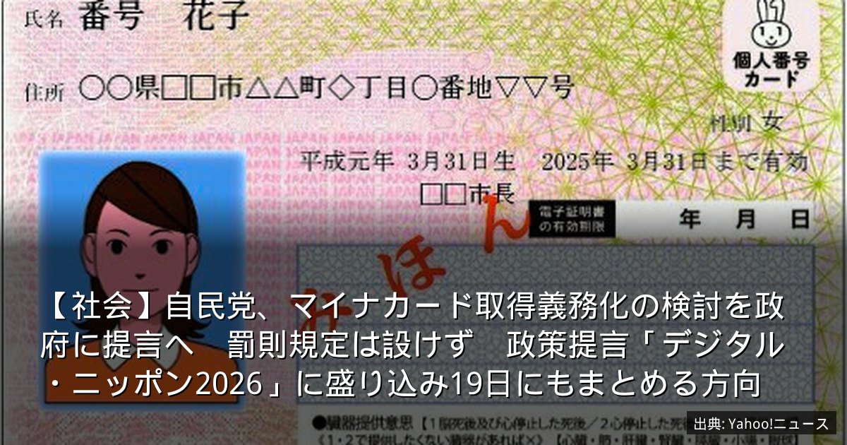 【社会】自民党、マイナカード取得義務化の検討を政府に提言へ　罰則規定は設けず　政策提言「デジタル・ニッポン2026」に盛り込み19日にもまとめる方向