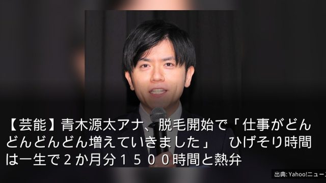 【芸能】青木源太アナ、脱毛開始で「仕事がどんどんどんどん増えていきました」　ひげそり時間は一生で２か月分１５００時間と熱弁