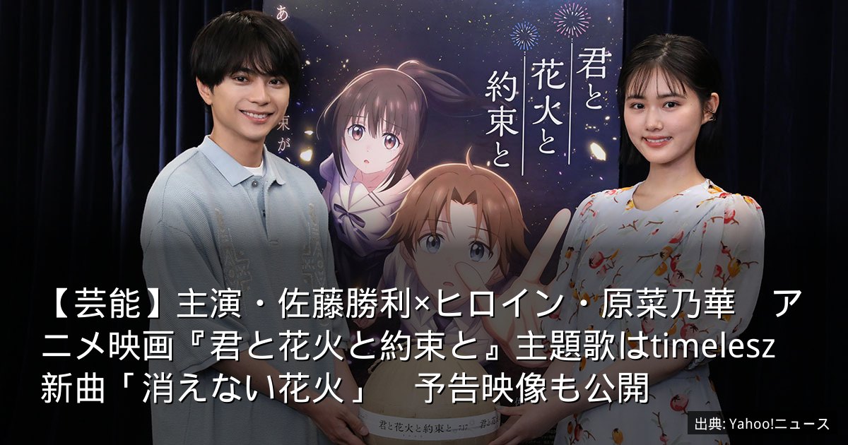 【芸能】主演・佐藤勝利×ヒロイン・原菜乃華　アニメ映画『君と花火と約束と』主題歌はtimelesz新曲「消えない花火」　予告映像も公開