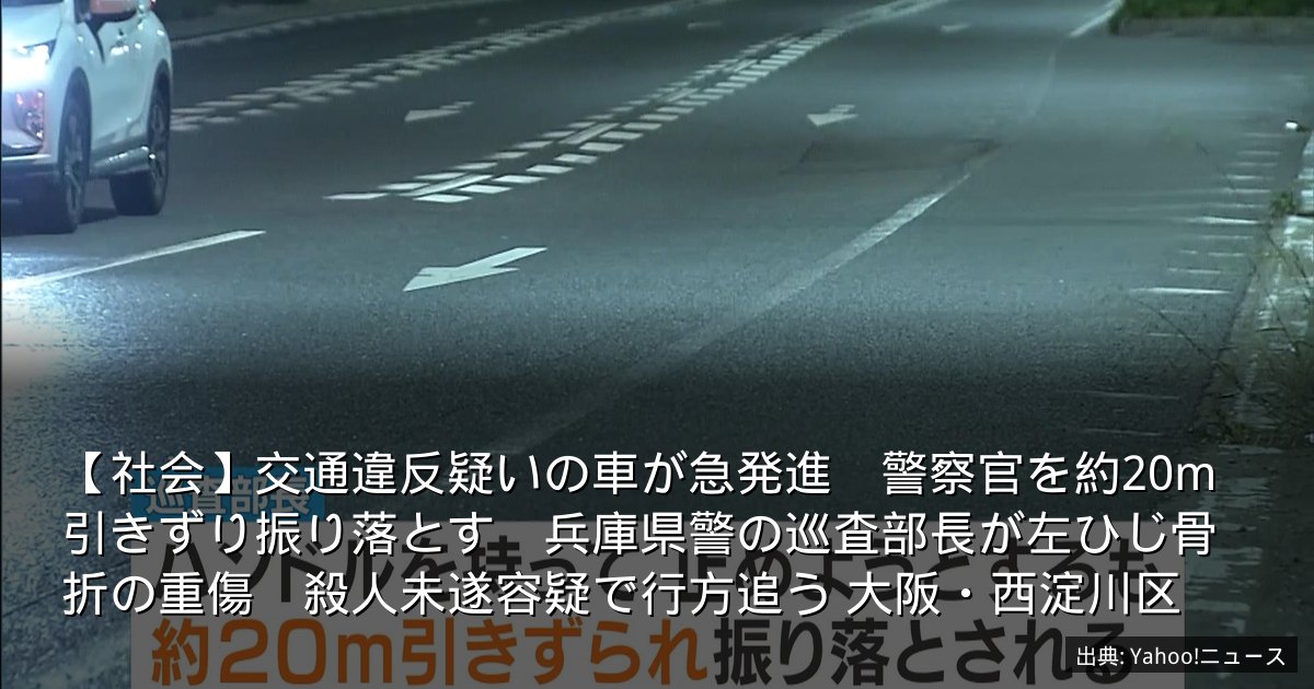 【社会】交通違反疑いの車が急発進　警察官を約20m引きずり振り落とす　兵庫県警の巡査部長が左ひじ骨折の重傷　殺人未遂容疑で行方追う 大阪・西淀川区