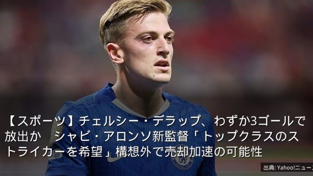 【スポーツ】チェルシー・デラップ、わずか3ゴールで放出か　シャビ・アロンソ新監督「トップクラスのストライカーを希望」構想外で売却加速の可能性