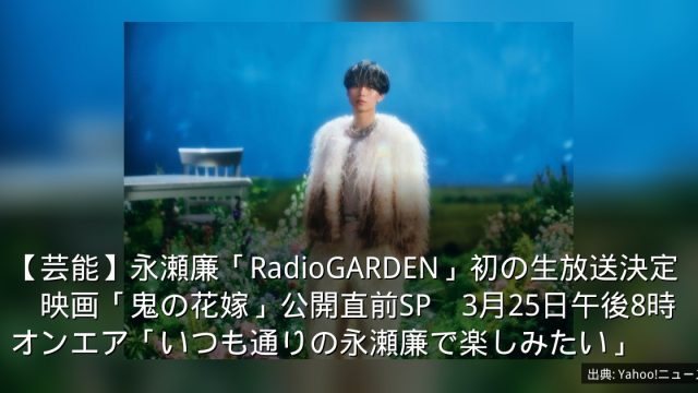 【芸能】永瀬廉「RadioGARDEN」初の生放送決定　映画「鬼の花嫁」公開直前SP　3月25日午後8時オンエア「いつも通りの永瀬廉で楽しみたい」