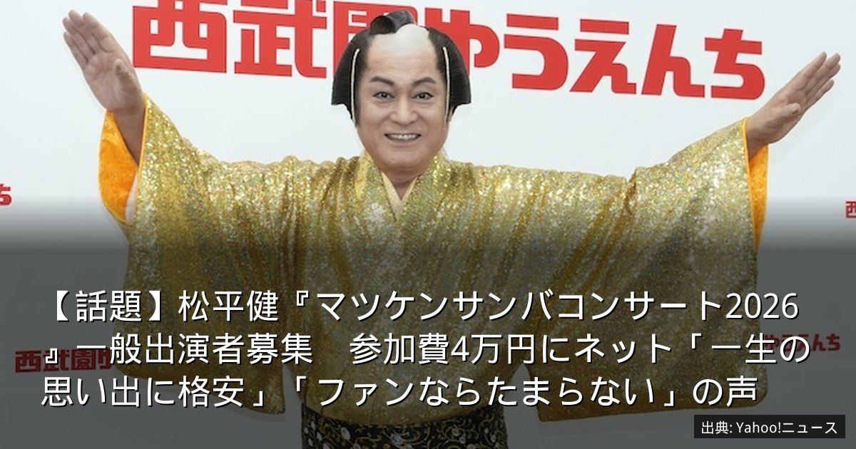 【話題】松平健『マツケンサンバコンサート2026』一般出演者募集　参加費4万円にネット「一生の思い出に格安」「ファンならたまらない」の声