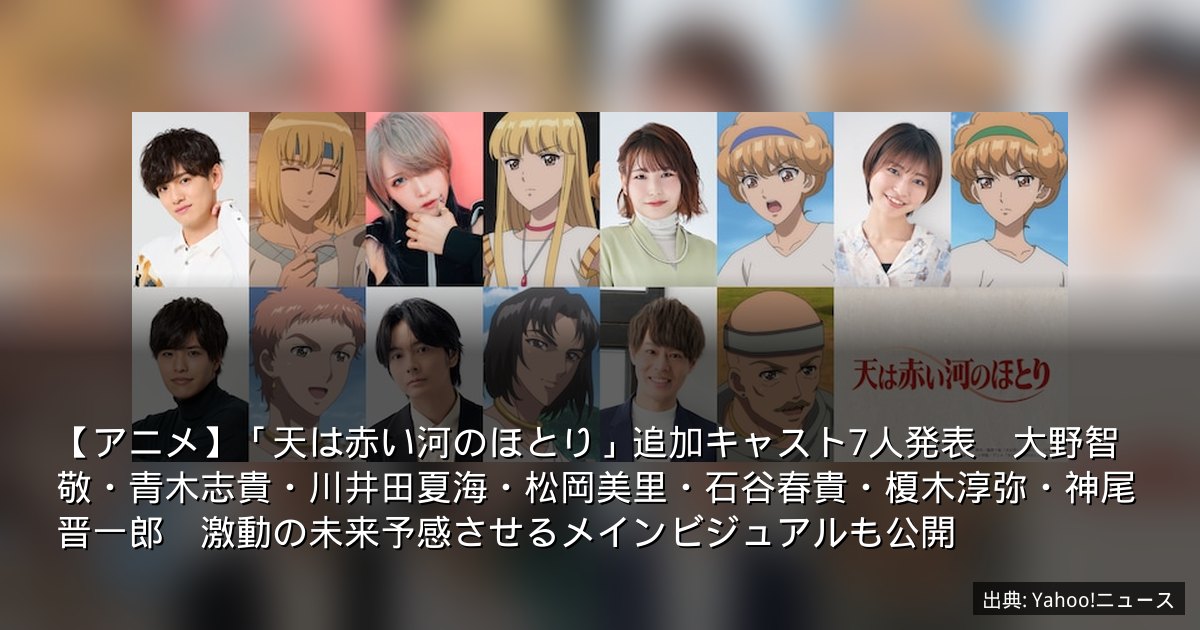 【アニメ】「天は赤い河のほとり」追加キャスト7人発表　大野智敬・青木志貴・川井田夏海・松岡美里・石谷春貴・榎木淳弥・神尾晋一郎　激動の未来予感させるメインビジュアルも公開