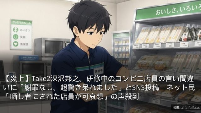 【炎上】Take2深沢邦之、研修中のコンビニ店員の言い間違いに「謝罪なし、超驚き呆れました」とSNS投稿　ネット民「晒し者にされた店員が可哀想」の声殺到
