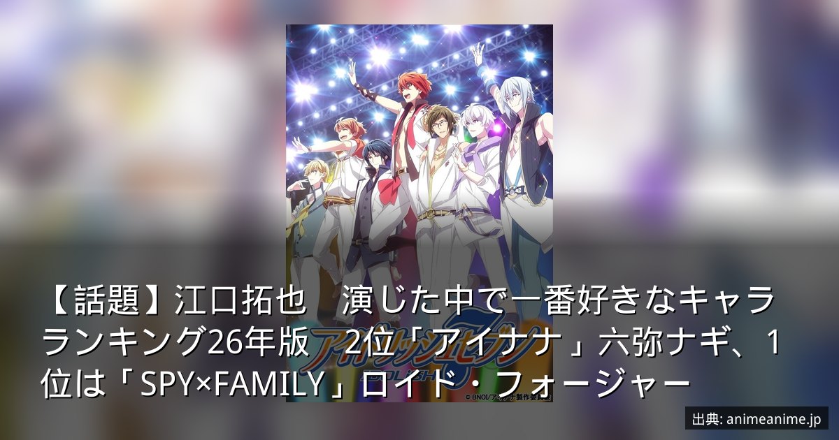 【話題】江口拓也　演じた中で一番好きなキャラランキング26年版　2位「アイナナ」六弥ナギ、1位は「SPY×FAMILY」ロイド・フォージャー