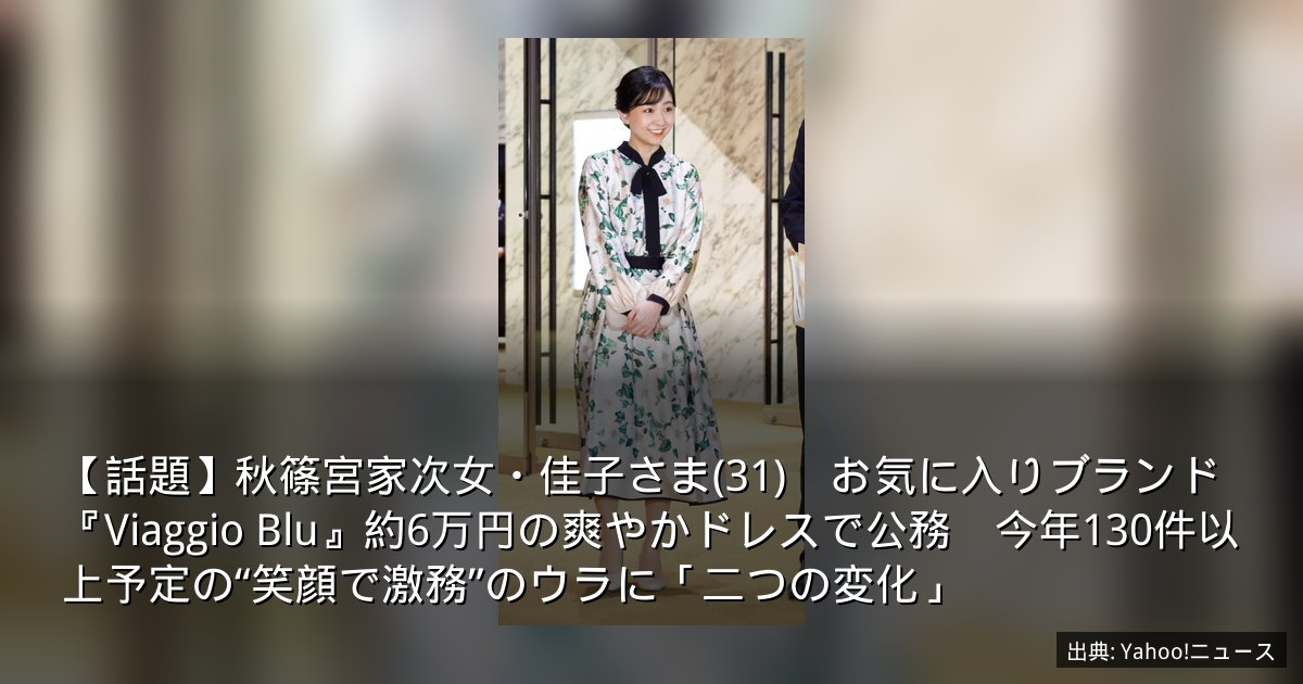 【話題】秋篠宮家次女・佳子さま(31)　お気に入りブランド『Viaggio Blu』約6万円の爽やかドレスで公務　今年130件以上予定の“笑顔で激務”のウラに「二つの変化」