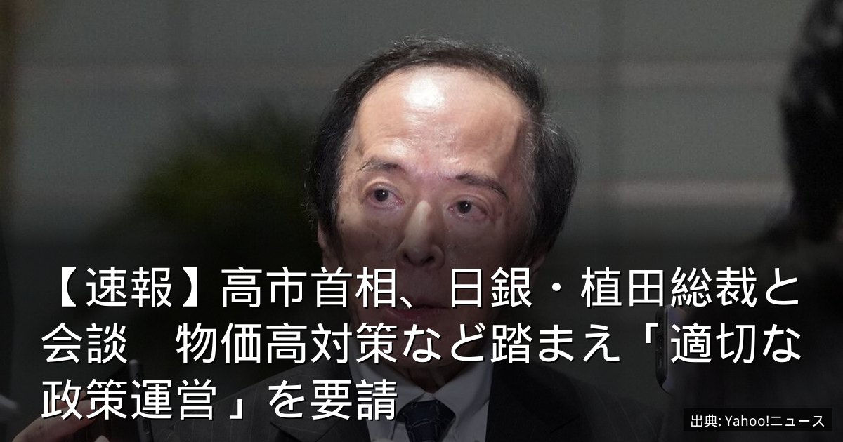 【速報】高市首相、日銀・植田総裁と会談　物価高対策など踏まえ「適切な政策運営」を要請