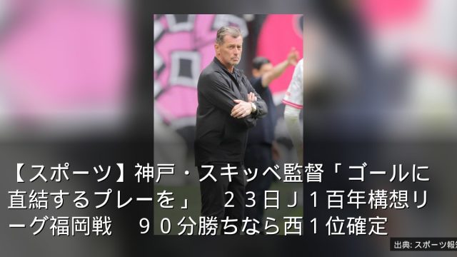【スポーツ】神戸・スキッベ監督「ゴールに直結するプレーを」　２３日Ｊ１百年構想リーグ福岡戦　９０分勝ちなら西１位確定
