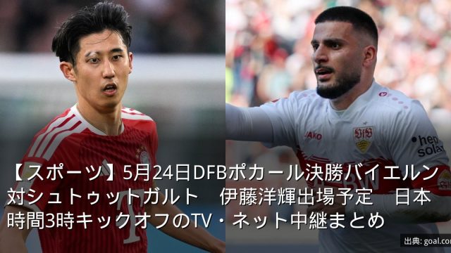 【スポーツ】5月24日DFBポカール決勝バイエルン対シュトゥットガルト　伊藤洋輝出場予定　日本時間3時キックオフのTV・ネット中継まとめ