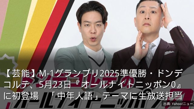 【芸能】M-1グランプリ2025準優勝・ドンデコルテ、5月23日『オールナイトニッポン0』に初登場　「中年人語」テーマに生放送担当